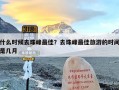 什么时候去珠峰最佳？去珠峰最佳旅游的时间是几月