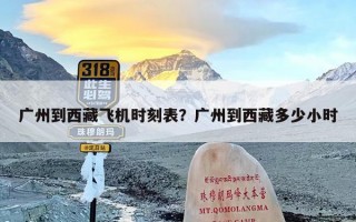 广州到西藏飞机时刻表？广州到西藏多少小时