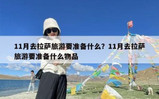 11月去拉萨旅游要准备什么？11月去拉萨旅游要准备什么物品