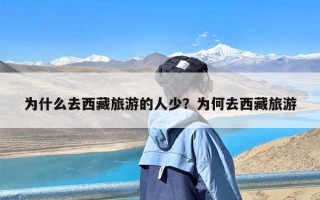 为什么去西藏旅游的人少？为何去西藏旅游