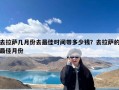 去拉萨几月份去最佳时间带多少钱？去拉萨的最佳月份