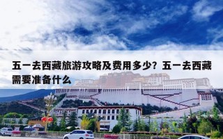五一去西藏旅游攻略及费用多少？五一去西藏需要准备什么
