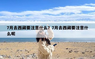 7月去西藏要注意什么？7月去西藏要注意什么呢