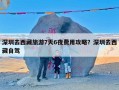 深圳去西藏旅游7天6夜费用攻略？深圳去西藏自驾