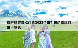 拉萨旅游景点门票2023价格？拉萨景区门票一览表