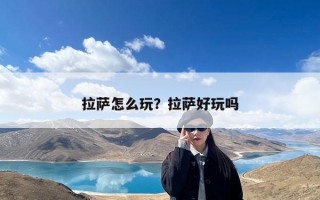 拉萨怎么玩？拉萨好玩吗