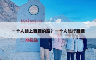 一个人踏上西藏的路？一个人旅行西藏