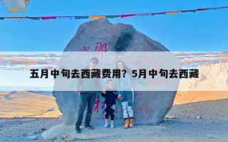 五月中旬去西藏费用？5月中旬去西藏