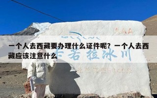 一个人去西藏要办理什么证件呢？一个人去西藏应该注意什么
