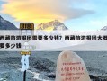 西藏旅游报团需要多少钱？西藏旅游报团大概要多少钱