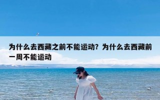 为什么去西藏之前不能运动？为什么去西藏前一周不能运动