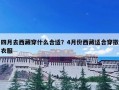 四月去西藏穿什么合适？4月份西藏适合穿撒衣服
