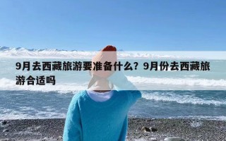 9月去西藏旅游要准备什么？9月份去西藏旅游合适吗