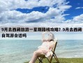 9月去西藏旅游一星期路线攻略？9月去西藏自驾游合适吗