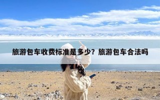 旅游包车收费标准是多少？旅游包车合法吗