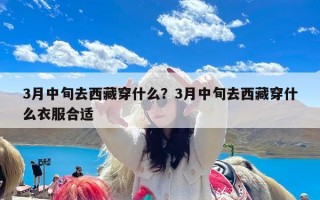 3月中旬去西藏穿什么？3月中旬去西藏穿什么衣服合适