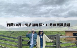 西藏10月中旬旅游咋样？10月底西藏旅游