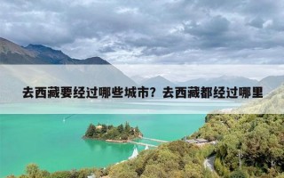 去西藏要经过哪些城市？去西藏都经过哪里