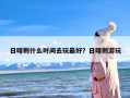 日喀则什么时间去玩最好？日喀则游玩