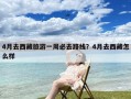 4月去西藏旅游一周必去路线？4月去西藏怎么样