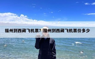 福州到西藏飞机票？福州到西藏飞机票价多少