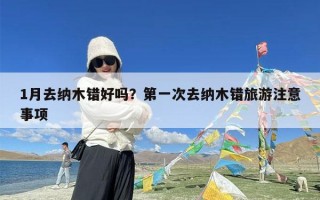 1月去纳木错好吗？第一次去纳木错旅游注意事项