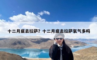 十二月底去拉萨？十二月底去拉萨氧气多吗