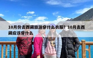 10月份去西藏旅游穿什么衣服？10月去西藏应该穿什么