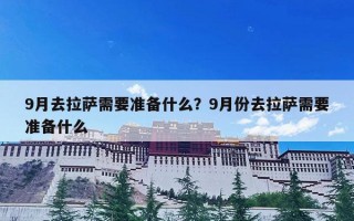 9月去拉萨需要准备什么？9月份去拉萨需要准备什么
