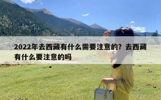 2022年去西藏有什么需要注意的？去西藏有什么要注意的吗