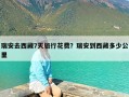 瑞安去西藏7天旅行花费？瑞安到西藏多少公里