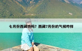 七月份西藏热吗？西藏7月份的气候咋样