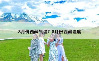 8月份西藏气温？8月份西藏温度