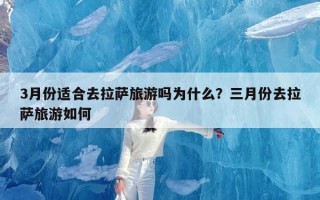 3月份适合去拉萨旅游吗为什么？三月份去拉萨旅游如何