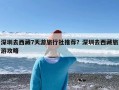 深圳去西藏7天游旅行社推荐？深圳去西藏旅游攻略