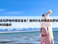 去拉萨啥时候去适合？请问什么时候去拉萨玩时间最好