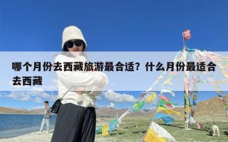 哪个月份去西藏旅游最合适？什么月份最适合去西藏