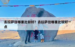 去拉萨住哪里比较好？去拉萨住哪里比较好一点
