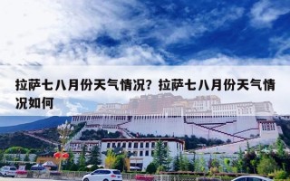 拉萨七八月份天气情况？拉萨七八月份天气情况如何