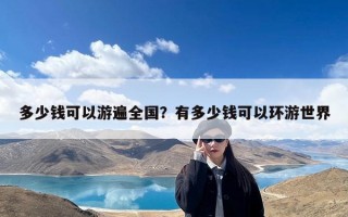 多少钱可以游遍全国？有多少钱可以环游世界