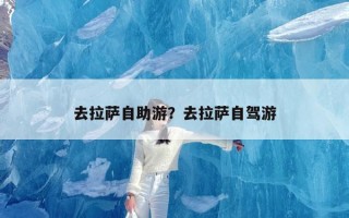 去拉萨自助游？去拉萨自驾游