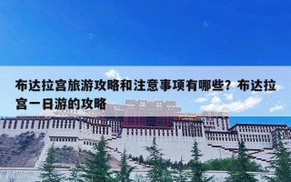 布达拉宫旅游攻略和注意事项有哪些？布达拉宫一日游的攻略