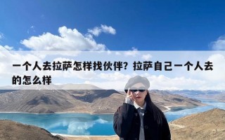 一个人去拉萨怎样找伙伴？拉萨自己一个人去的怎么样