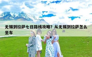 无锡到拉萨七日路线攻略？从无锡到拉萨怎么坐车
