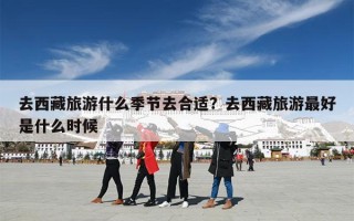 去西藏旅游什么季节去合适？去西藏旅游最好是什么时候