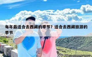 每年最适合去西藏的季节？适合去西藏旅游的季节