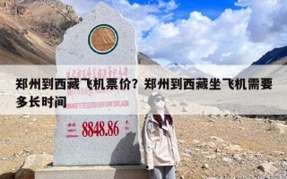 郑州到西藏飞机票价？郑州到西藏坐飞机需要多长时间