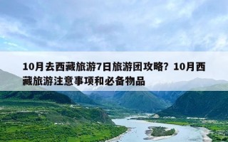 10月去西藏旅游7日旅游团攻略？10月西藏旅游注意事项和必备物品