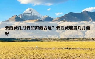 去西藏几月去旅游最合适？去西藏旅游几月最好