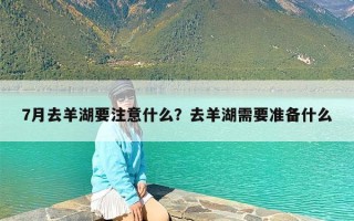 7月去羊湖要注意什么？去羊湖需要准备什么